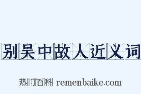 别吴中故人近义词是什么意思的图片